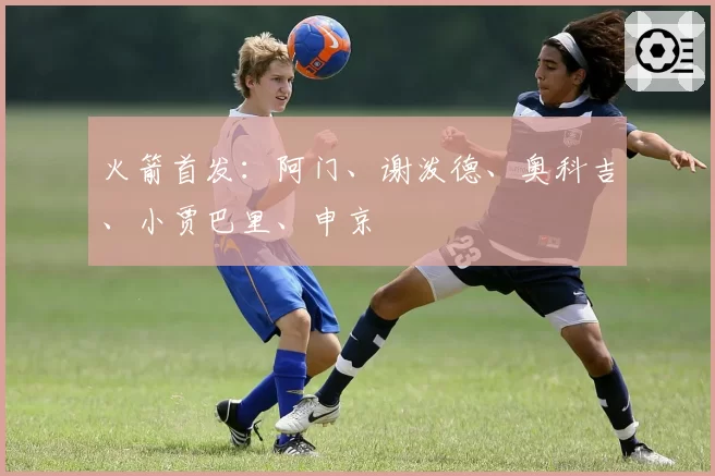 火箭首发：阿门、谢泼德、奥科吉、小贾巴里、申京