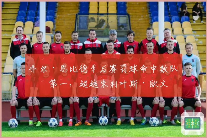 乔尔·恩比德季后赛罚球命中数队史第一,超越朱利叶斯·欧文